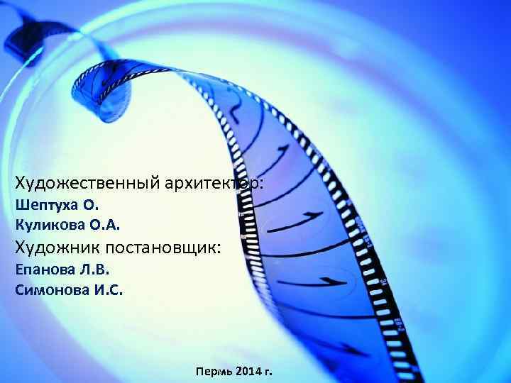 Художественный архитектор: Шептуха О. Куликова О. А. Художник постановщик: Епанова Л. В. Симонова И.
