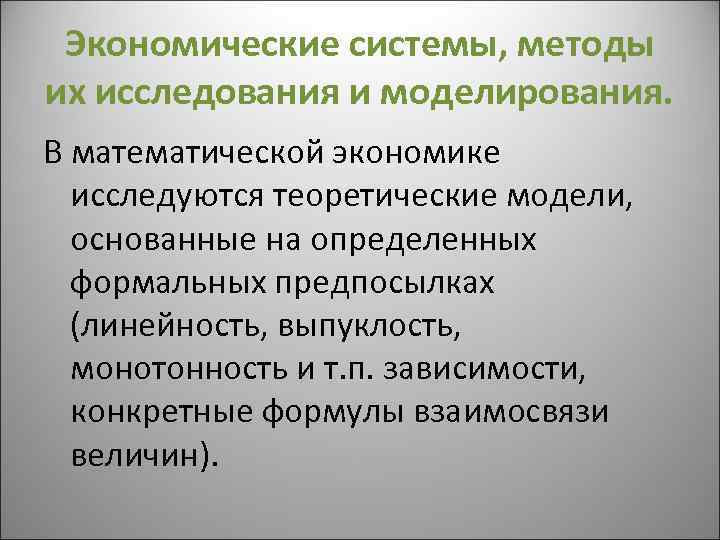 Экономические системы, методы их исследования и моделирования. В математической экономике исследуются теоретические модели, основанные