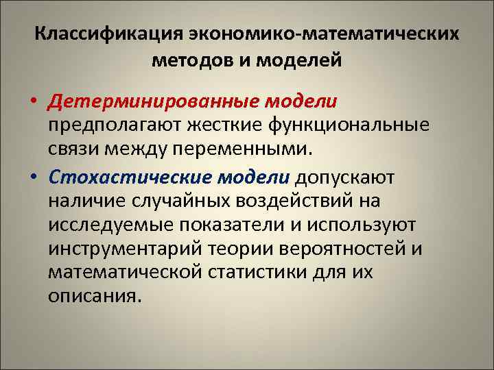 Классификация экономико-математических методов и моделей • Детерминированные модели предполагают жесткие функциональные связи между переменными.