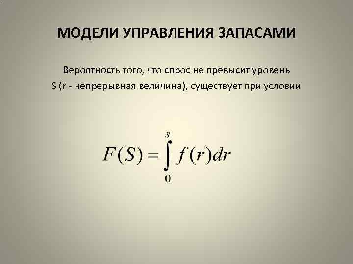 МОДЕЛИ УПРАВЛЕНИЯ ЗАПАСАМИ Вероятность того, что спрос не превысит уровень S (r непрерывная величина),