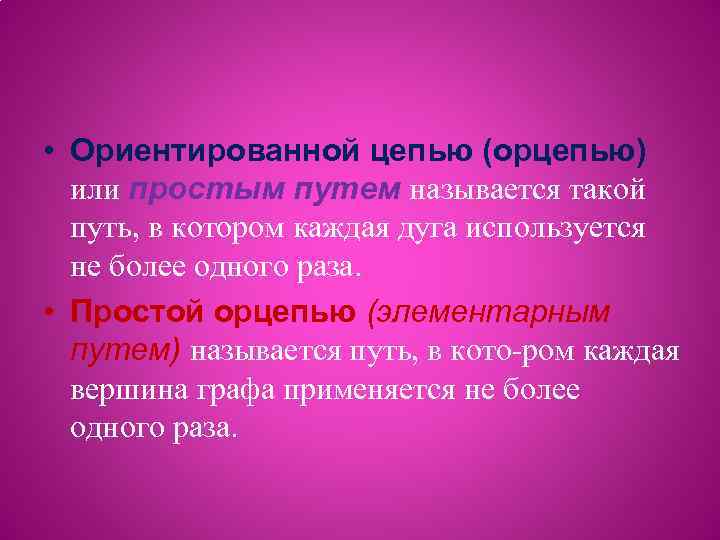  • Ориентированной цепью (орцепью) или простым путем называется такой путь, в котором каждая