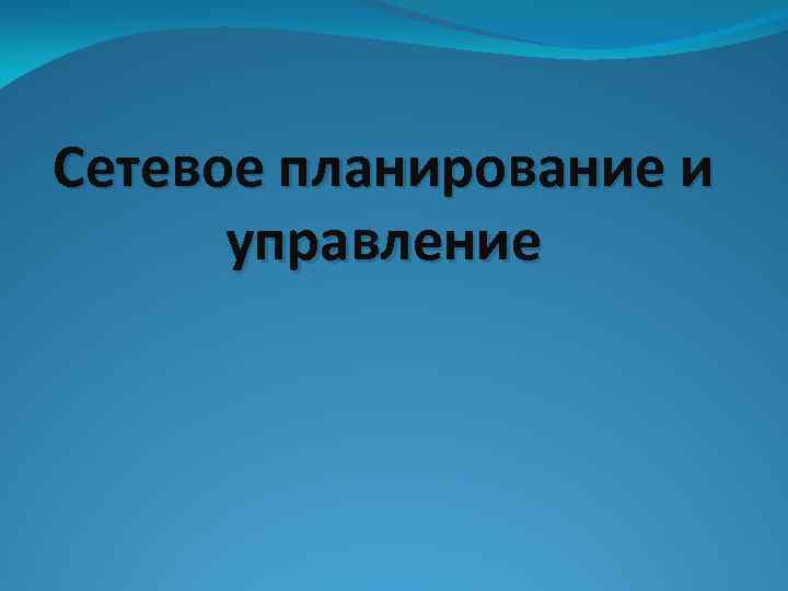 Сетевое планирование и управление 