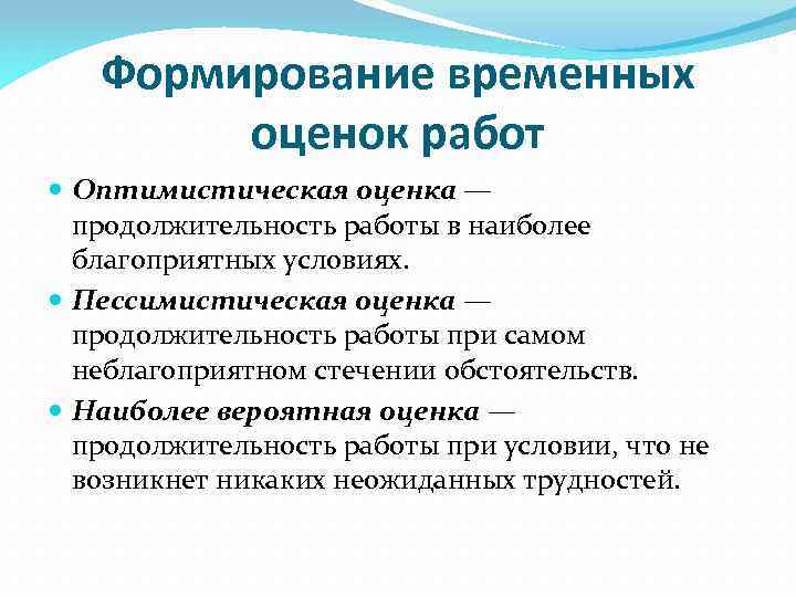 Формирование временных оценок работ Оптимистическая оценка — продолжительность работы в наиболее благоприятных условиях. Пессимистическая