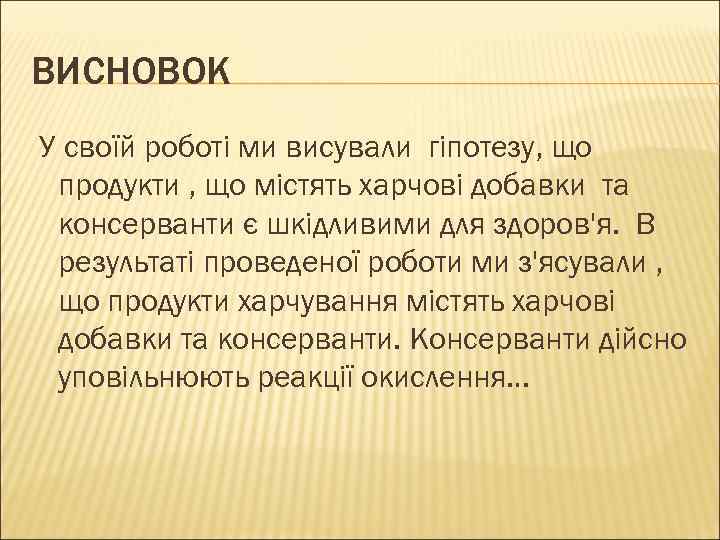 ВИСНОВОК У своїй роботі ми висували гіпотезу, що продукти , що містять харчові добавки