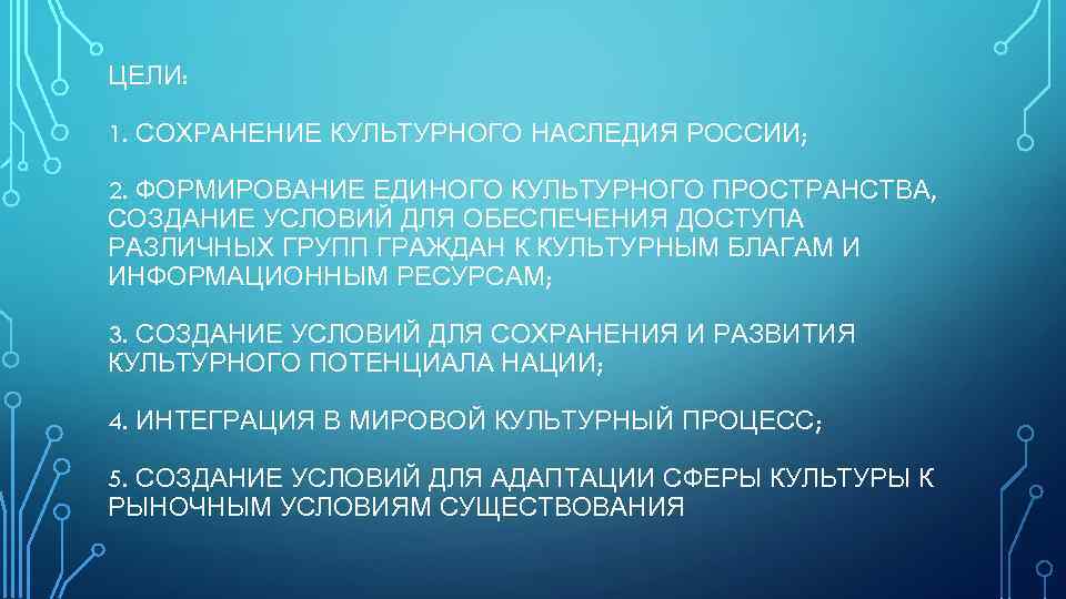 ЦЕЛИ: 1. СОХРАНЕНИЕ КУЛЬТУРНОГО НАСЛЕДИЯ РОССИИ; 2. ФОРМИРОВАНИЕ ЕДИНОГО КУЛЬТУРНОГО ПРОСТРАНСТВА, СОЗДАНИЕ УСЛОВИЙ ДЛЯ