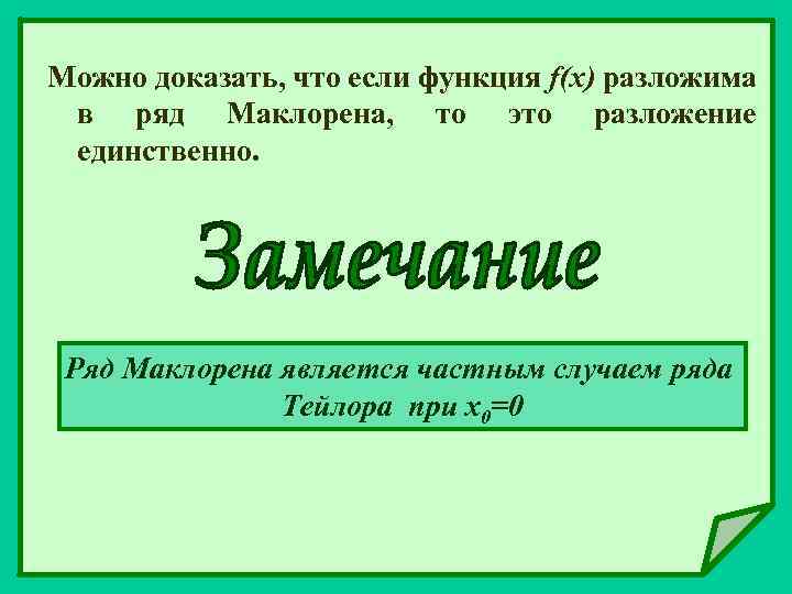 Можно доказать, что если функция f(x) разложима в ряд Маклорена, то это разложение единственно.