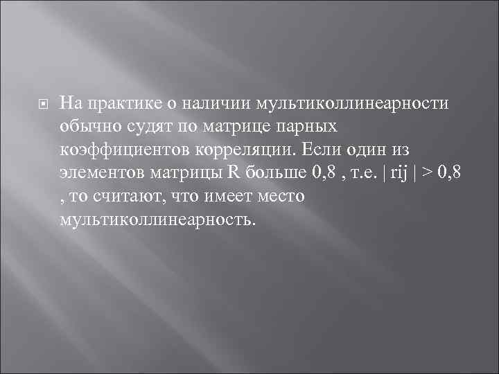  На практике о наличии мультиколлинеарности обычно судят по матрице парных коэффициентов корреляции. Если