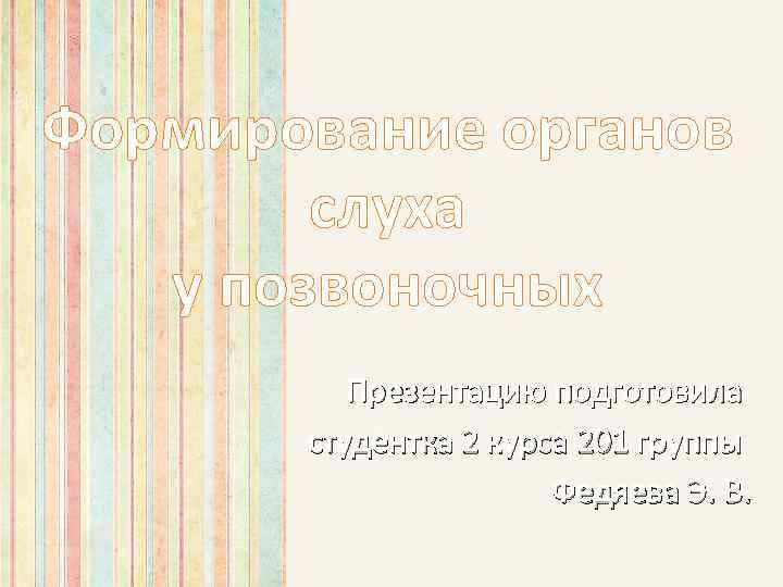 Формирование органов слуха у позвоночных Презентацию подготовила студентка 2 курса 201 группы Федяева Э.