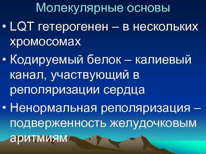 Молекулярные основы • LQT гетерогенен – в нескольких хромосомах • Кодируемый белок – калиевый