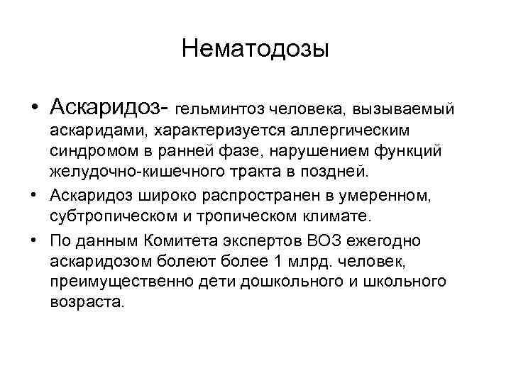 Нематодозы • Аскаридоз- гельминтоз человека, вызываемый аскаридами, характеризуется аллергическим синдромом в ранней фазе, нарушением