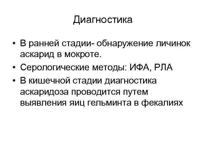 Диагностика • В ранней стадии- обнаружение личинок аскарид в мокроте. • Серологические методы: ИФА,