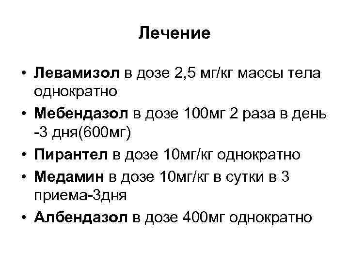 Лечение • Левамизол в дозе 2, 5 мг/кг массы тела однократно • Мебендазол в