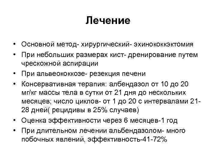 Лечение • Основной метод- хирургический- эхинококкэктомия • При небольших размерах кист- дренирование путем чрескожной
