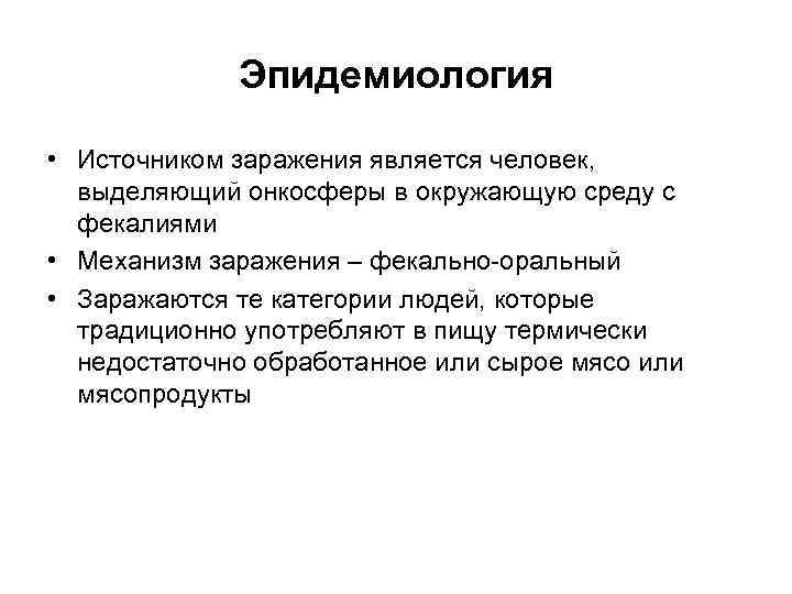 Эпидемиология • Источником заражения является человек, выделяющий онкосферы в окружающую среду с фекалиями •