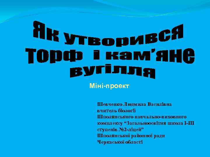 Міні-проект Шевченко Людмила Василівна вчитель біології Шполянського навчально-виховного комплексу “Загальноосвітня школа І-ІІІ ступенів №