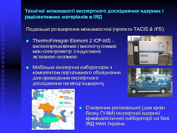 Технічні можливості експертного дослідження ядерних і радіоактивних матеріалів в ІЯД Подальше розширення можливостей (проекти