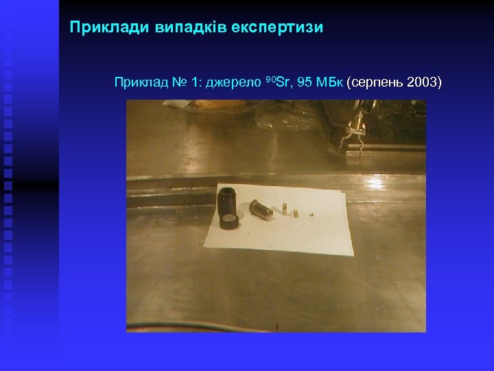 Приклади випадків експертизи Приклад № 1: джерело 90 Sr, 95 МБк (серпень 2003) 