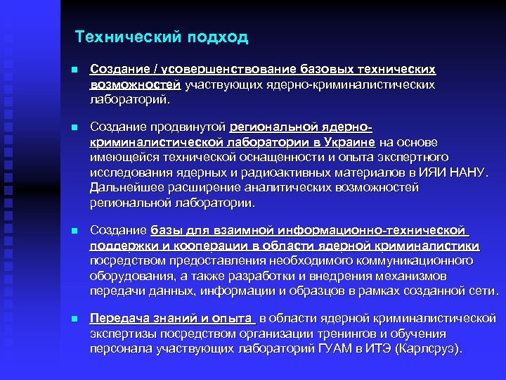 Технический подход n Создание / усовершенствование базовых технических возможностей участвующих ядерно-криминалистических лабораторий. n Создание