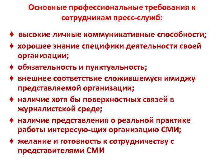 Основные профессиональные требования к сотрудникам пресс служб: ♦ высокие личные коммуникативные способности; ♦ хорошее