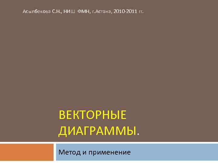 Асылбекова С. Н. , НИШ ФМН, г. Астана, 2010 -2011 гг. ВЕКТОРНЫЕ ДИАГРАММЫ. Метод