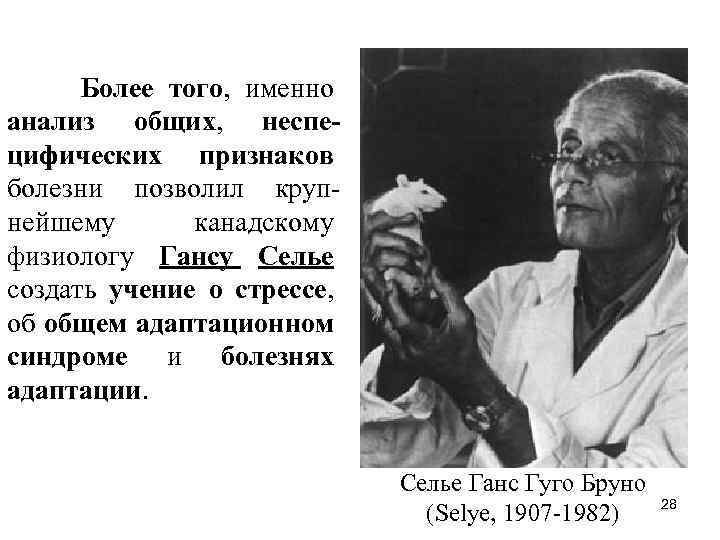 Более того, именно анализ общих, неспецифических признаков болезни позволил крупнейшему канадскому физиологу Гансу Селье