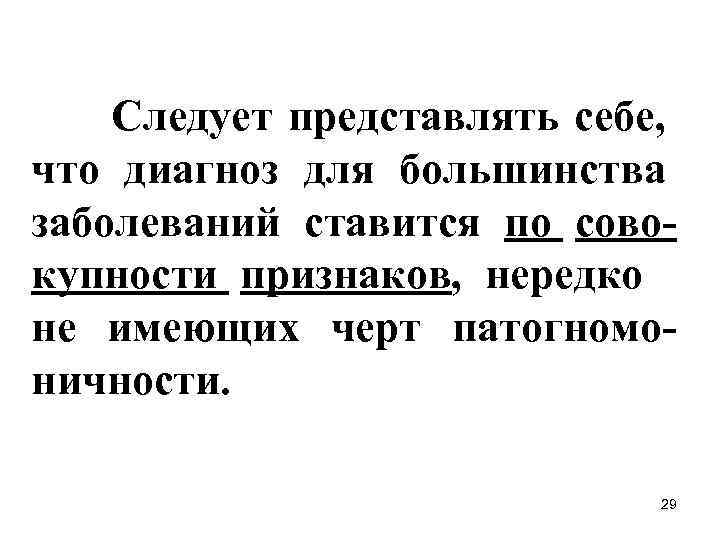 Следует представлять себе, что диагноз для большинства заболеваний ставится по совокупности признаков, нередко не