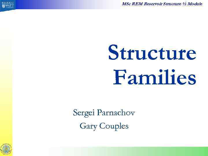 MSc REM Reservoir Structure ½ Module Structure Families Sergei Parnachov Gary Couples 