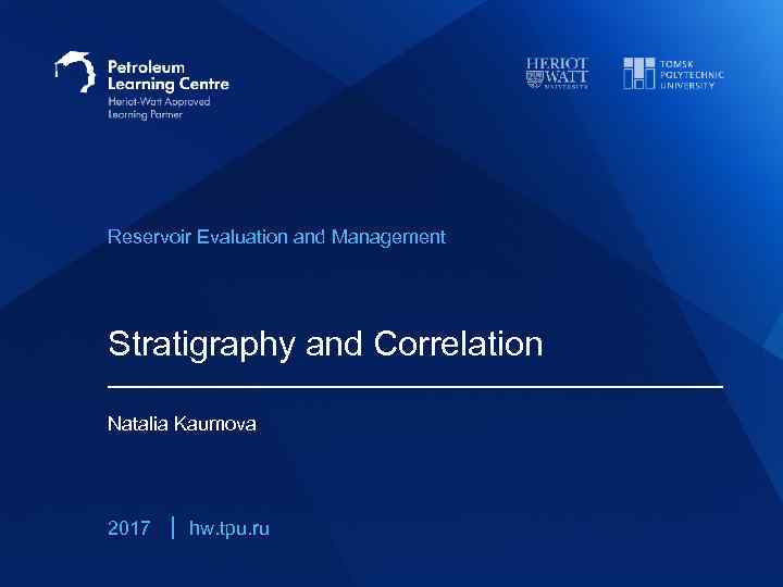 Reservoir Evaluation and Management Stratigraphy and Correlation Natalia Kaumova 2017 hw. tpu. ru 