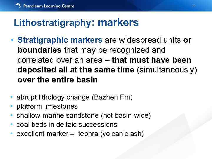 22 Lithostratigraphy: markers • Stratigraphic markers are widespread units or boundaries that may be