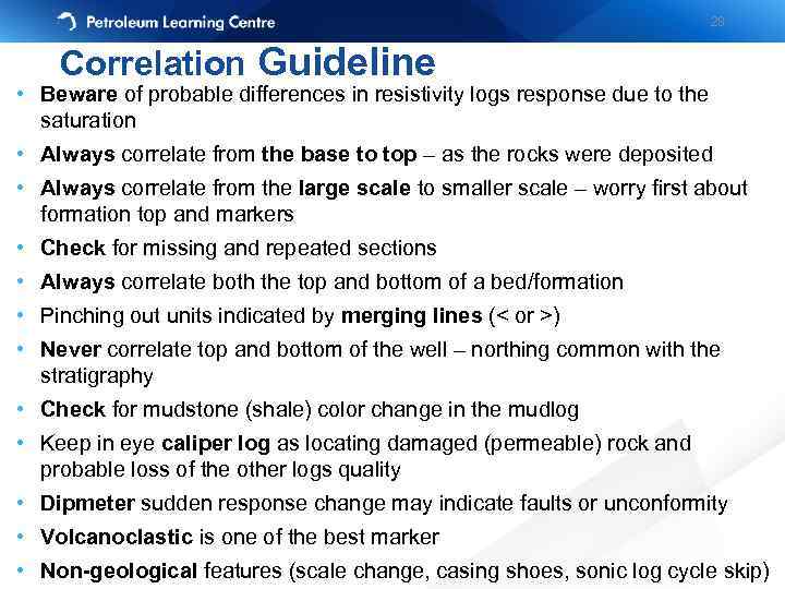 28 Correlation Guideline • Beware of probable differences in resistivity logs response due to