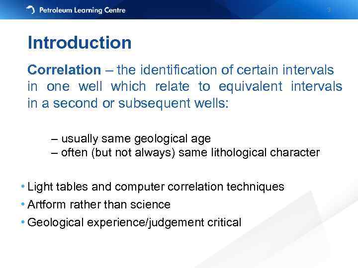 3 Introduction Correlation – the identification of certain intervals in one well which relate