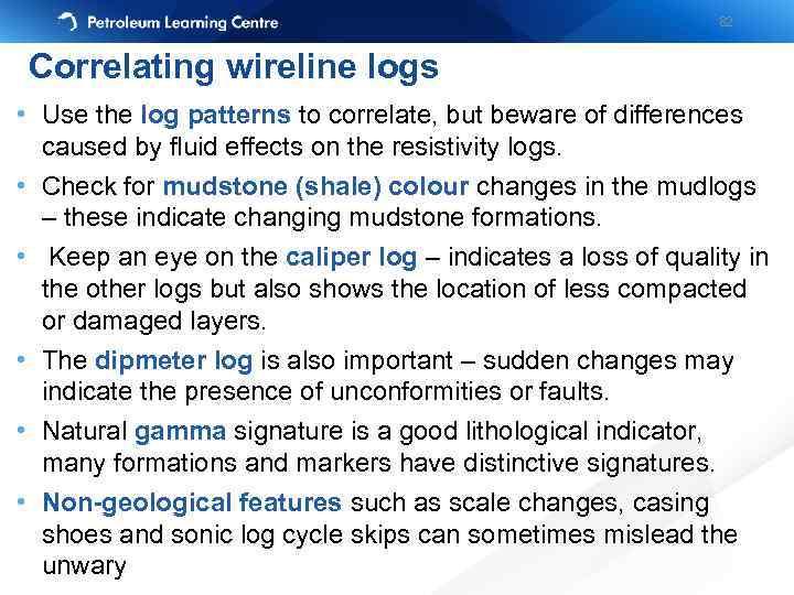 82 Correlating wireline logs • Use the log patterns to correlate, but beware of