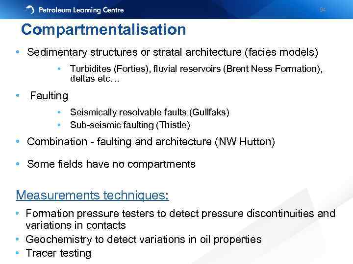 94 Compartmentalisation • Sedimentary structures or stratal architecture (facies models) • Turbidites (Forties), fluvial