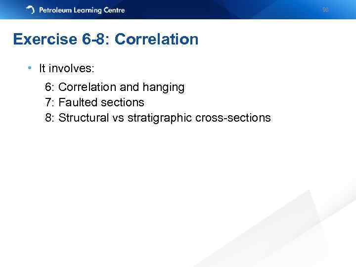 96 Exercise 6 -8: Correlation • It involves: 6: Correlation and hanging 7: Faulted