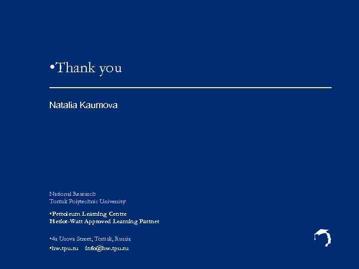  • Thank you Natalia Kaumova National Research Tomsk Polytechnic University • Petroleum Learning