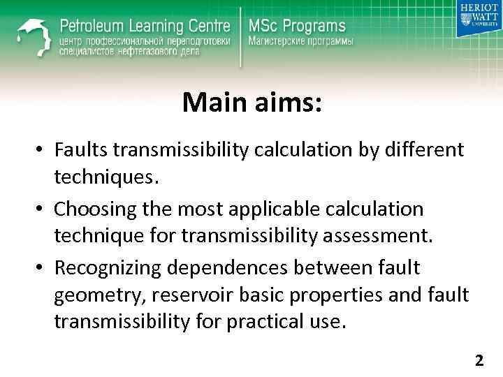 Main aims: • Faults transmissibility calculation by different techniques. • Choosing the most applicable