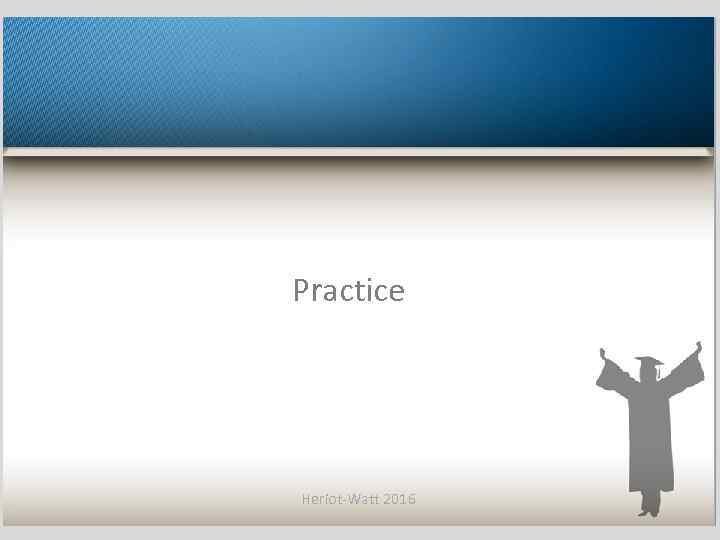 Practice Heriot-Watt 2016 