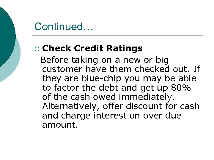 Continued… ¡ Check Credit Ratings Before taking on a new or big customer have