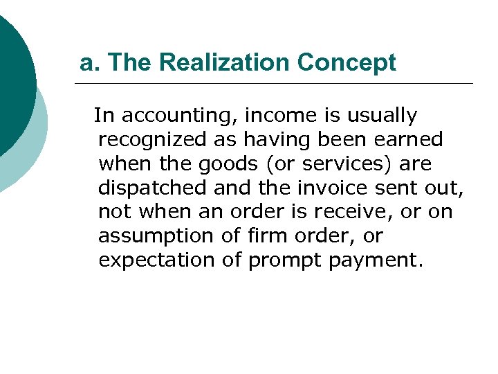 a. The Realization Concept In accounting, income is usually recognized as having been earned