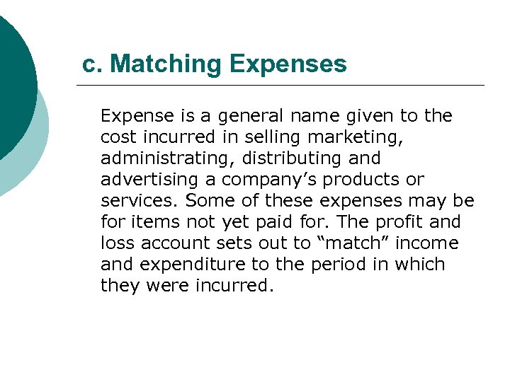 c. Matching Expenses Expense is a general name given to the cost incurred in