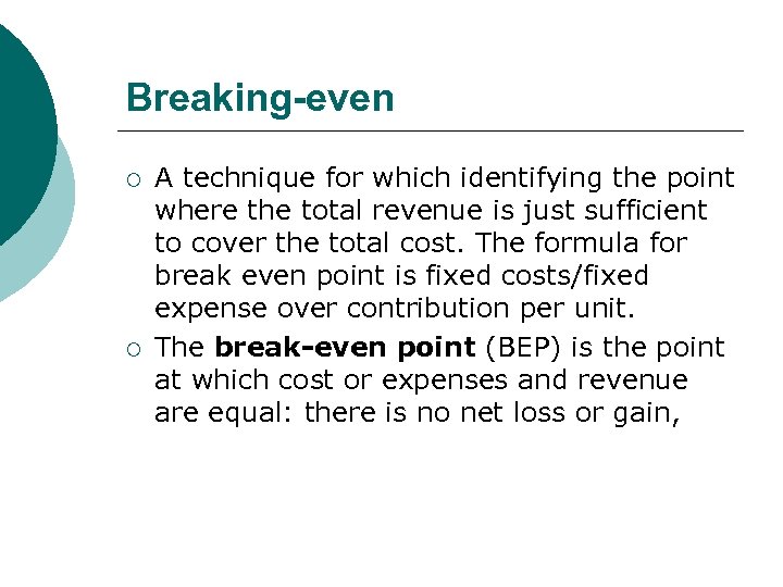 Breaking-even ¡ ¡ A technique for which identifying the point where the total revenue