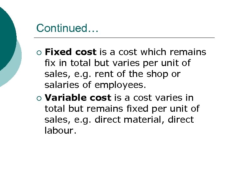 Continued… Fixed cost is a cost which remains fix in total but varies per
