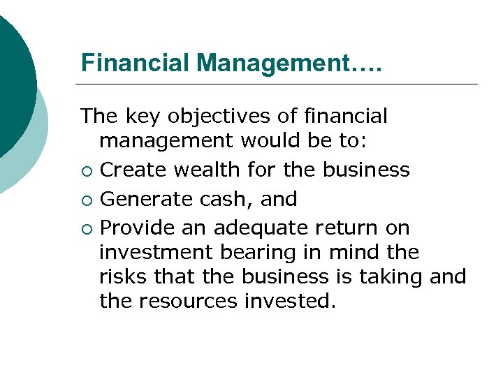 Financial Management…. The key objectives of financial management would be to: ¡ Create wealth