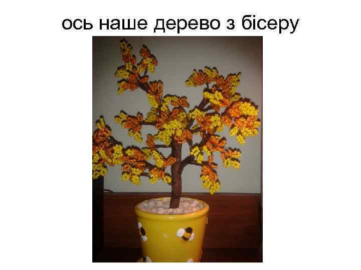 ось наше дерево з бісеру 