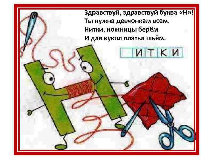 Здравствуй, здравствуй буква «Н» ! Ты нужна девчонкам всем. Нитки, ножницы берём И для