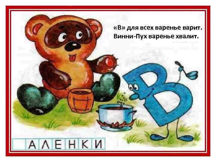  «В» для всех варенье варит. Винни-Пух варенье хвалит. 