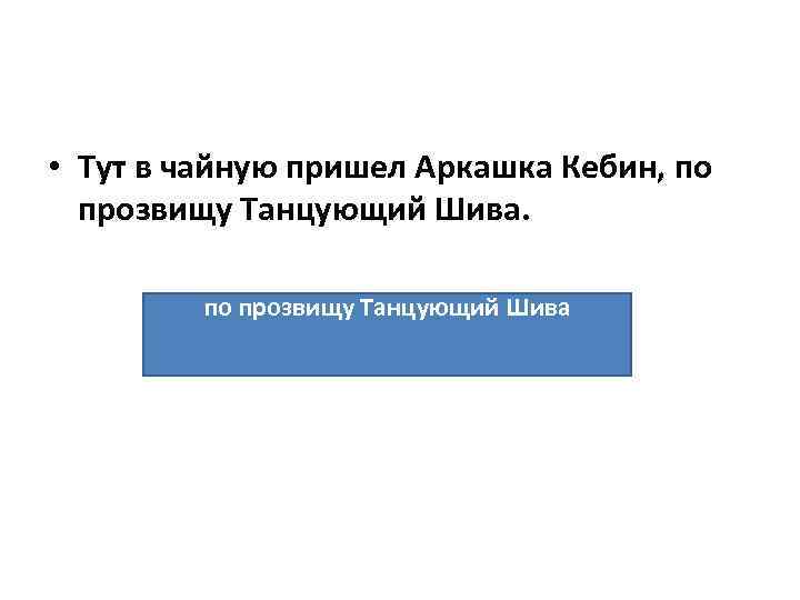  • Тут в чайную пришел Аркашка Кебин, по прозвищу Танцующий Шива 