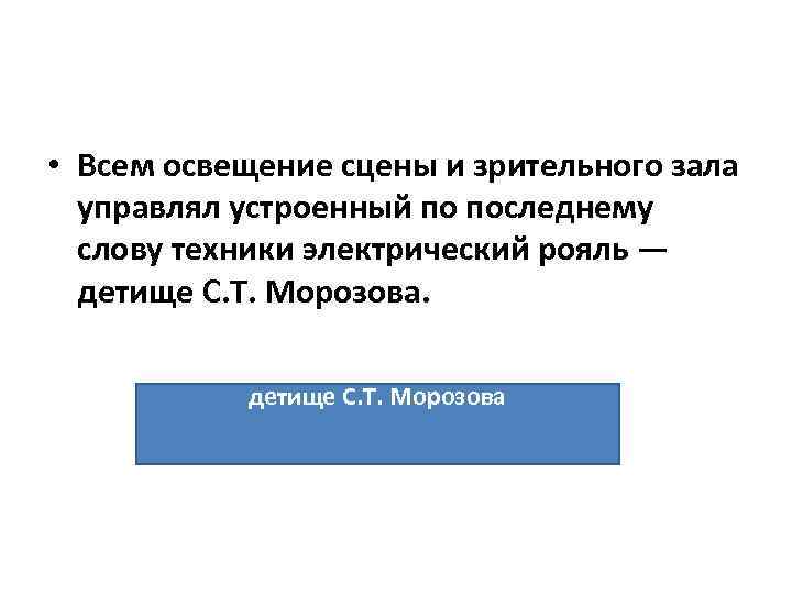  • Всем освещение сцены и зрительного зала управлял устроенный по последнему слову техники