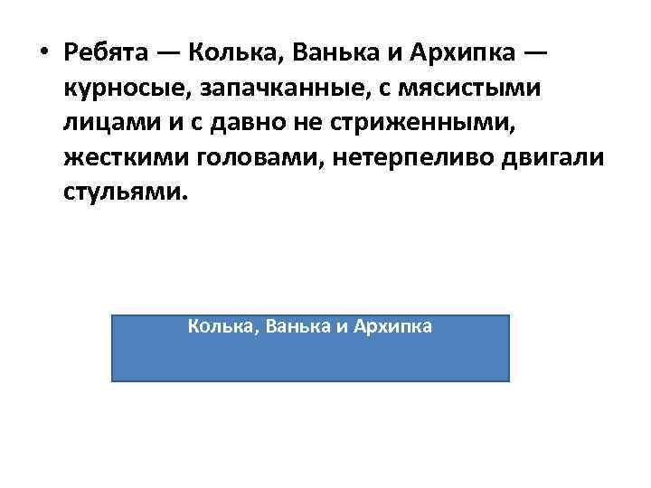  • Ребята — Колька, Ванька и Архипка — курносые, запачканные, с мясистыми лицами