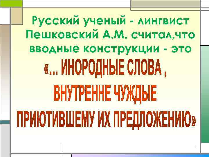Русский ученый - лингвист Пешковский А. М. считал, что вводные конструкции - это 8